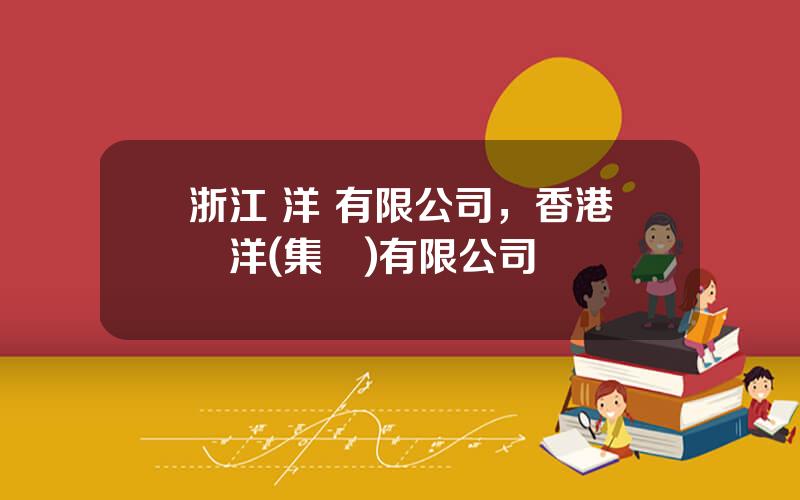 浙江 洋 有限公司，香港華洋(集團)有限公司